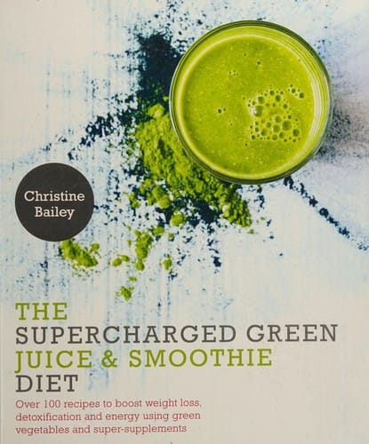 The supercharged green juice & smoothie diet: over 100 recipes to boost weight loss, detoxification and energy using green vegetables and super-supplements