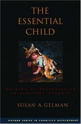 The Essential Child: Origins of Essentialism in Everyday Thought (Oxford  in Cognitive Development)