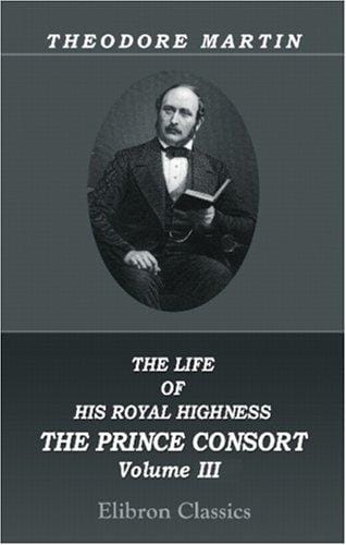 The Life of His Royal Highness the Prince Consort: Volume 3