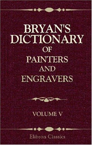 Bryan\'s Dictionary of Painters and Engravers: Volume 5. S - Z