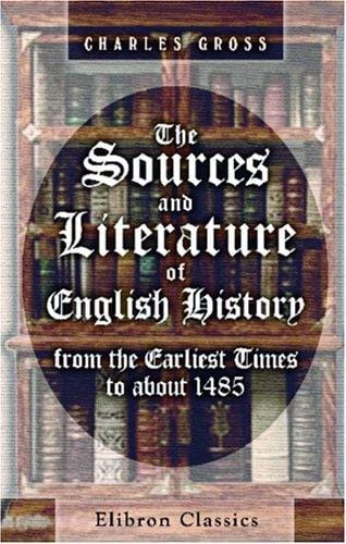 The Sources and Literature of English History from the Earliest Times to about 1485