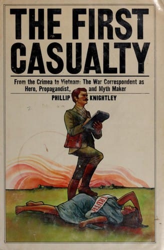 The first casualty: from the Crimea to Vietnam : the war correspondent as hero, propagandist, and myth maker