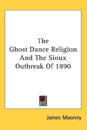 The Ghost Dance Religion And The Sioux Outbreak Of 1890