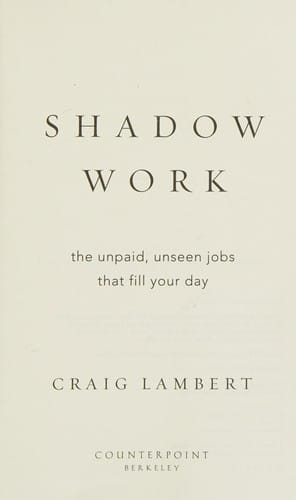 Shadow Work: The Unpaid, Unseen Jobs That Fill Your Day