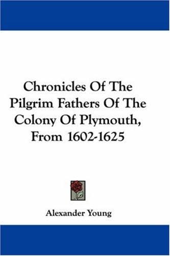 Chronicles Of The Pilgrim Fathers Of The Colony Of Plymouth, From 1602-1625