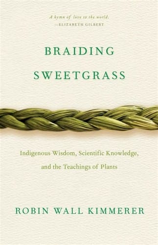 Braiding Sweetgrass: Indigenous Wisdom, Scientific Knowledge, and the Teachings of Plants