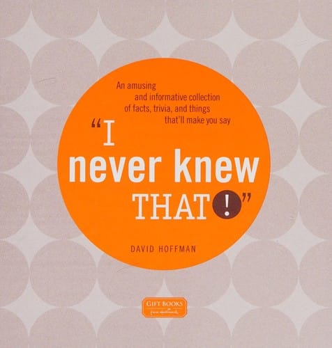 I never knew that!: an amusing and informative collection of facts, trivia, and things that'll make you say--