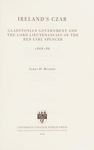 Ireland's czar: Gladstonian government and the lord lieutenancies of the Red Earl Spencer, 1868-86