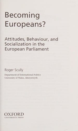 BECOMING EUROPEANS?: ATTITUDES, BEHAVIOUR, AND SOCIALIZATION IN THE EUROPEAN PARLIAMENT.