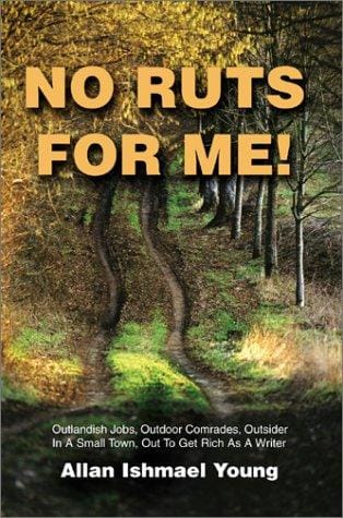 No Ruts for Me: Outlandish Jobs, Outdoor Comrades, Outsider in a Small Town, Out to Get Rich As a Writer