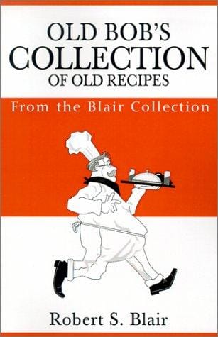 Old Bob's Collection of Old Recipes: From the Blair Collection