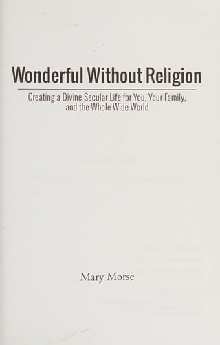 Wonderful without religion: creating a divine secular life for you, your family, and the whole wide world