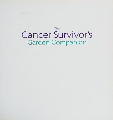 The cancer survivor's garden companion: cultivating hope, healing and joy in the ground beneath your feet