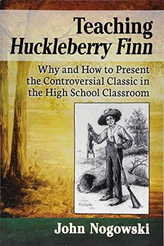 Teaching Huckleberry Finn: Why and How to Present the Controversial Classic in the High School Classroom