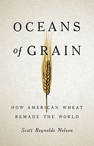 Oceans of Grain: How American Wheat Remade the World