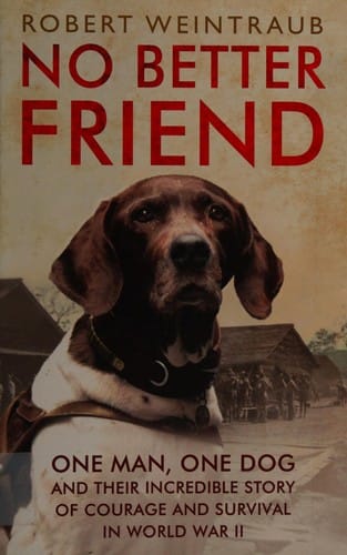 No Better Friend: One Man, One Dog, and Their Incredible Story of Courage and Survival in World War II