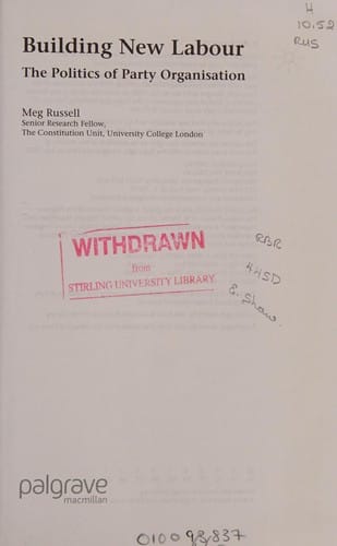 BUILDING NEW LABOUR: THE POLITICS OF PARTY ORGANISATION.