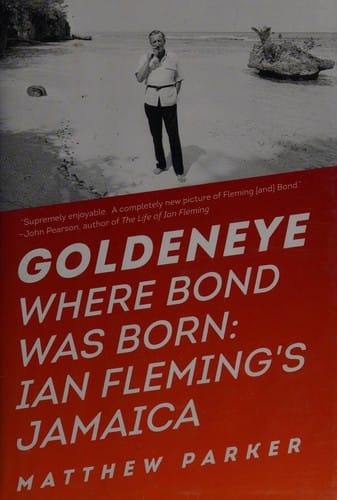 Goldeneye: where Bond was born : Ian Fleming's Jamaica