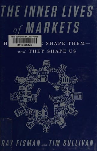 The inner lives of markets: how people shape them--and they shape us