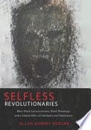 Selfless revolutionaries: Biko, Black Consciousness, Black theology, and a global ethic of solidarity and resistance