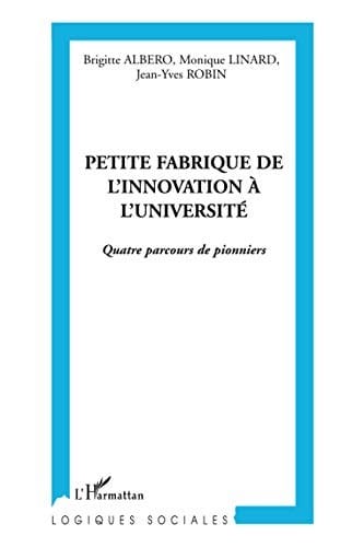 Petite fabrique de l'innovation à l'université: Quatre parcours de pionniers