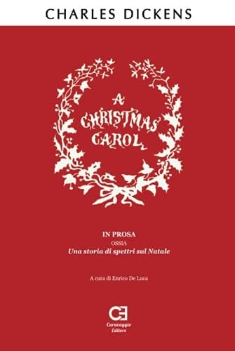 A Christmas Carol. In prosa, ossia, una storia di spettri sul Natale: Traduzione in italiano integrale e annotata