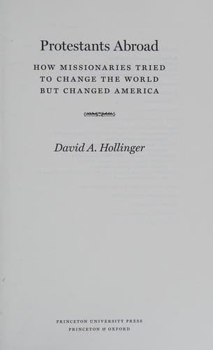 Protestants abroad: how missionaries tried to change the world but changed America