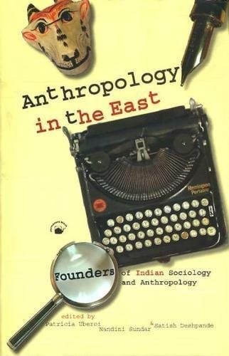Anthropology in the East: founders of Indian sociology and anthropology