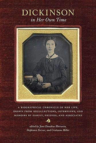 Dickinson in her own time: a biographical chronicle of her life, drawn from recollections, interviews, and memoirs by family, friends, and associates