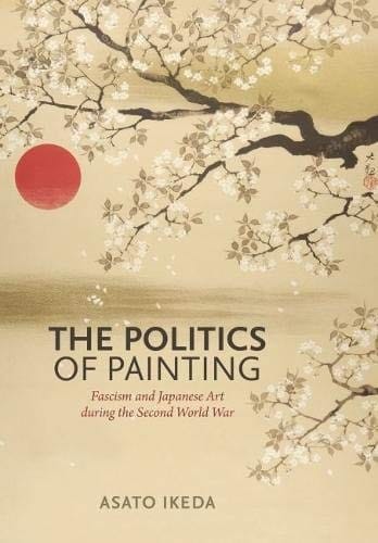 Politics of Painting: Fascism and Japanese Art During the Second World War