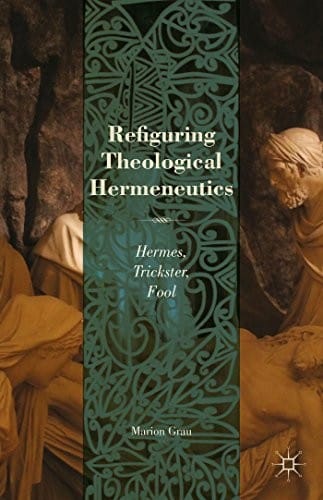 Refiguring theological hermeneutics: Hermes, trickster, fool