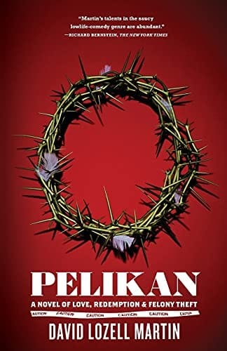Pelikan: A Novel of Love, Redemption & Felony Theft