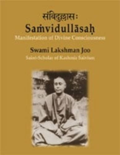 Saṁvidullāsaḥ =: Saṃvidullāsaḥ : manifestation of divine consciousness : Swami Lakshman Joo, saint-scholar of Kashmir Śaivism, a centenary tribute