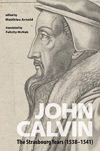 John Calvin: The Strasbourg Years