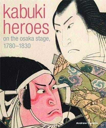 KABUKI HEROES ON THE OSAKA STAGE, 1780-1830.