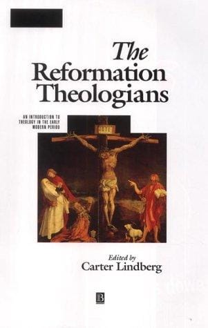 The Reformation Theologians: An Introduction to Theology in the Early Modern Period (The Great Theologians)