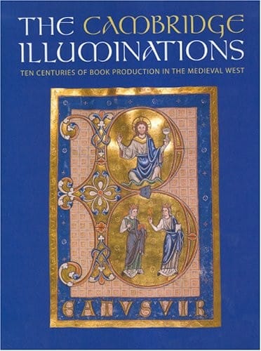 CAMBRIDGE ILLUMINATIONS: TEN CENTURIES OF BOOK PRODUCTION IN THE MEDIEVAL WEST; ED. BY PAUL BINSKI.