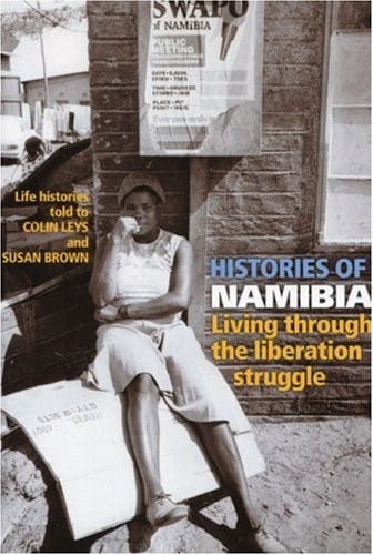 Histories of Namibia: living through the liberation struggle : life histories told to Colin Leys and Susan Brown