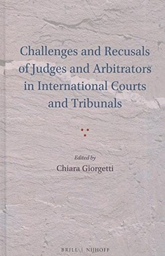 Challenges and Recusals of Judges and Arbitrators in International Courts and Tribunals