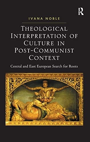 Theological interpretation of culture in post-communist context: Central and East European search for roots