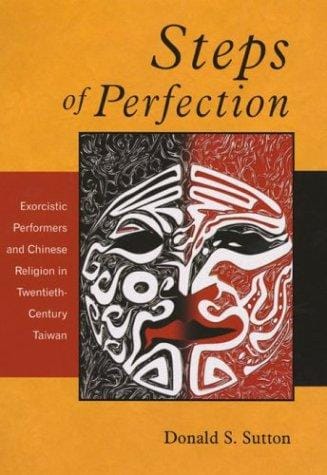 Steps of Perfection: Exorcistic Performers and Chinese Religion in Twentieth-Century Taiwan (Harvard East Asian Monographs)
