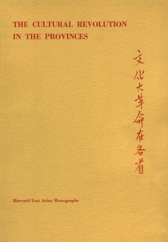 The Cultural Revolution in the Provinces (Harvard East Asian Monographs)