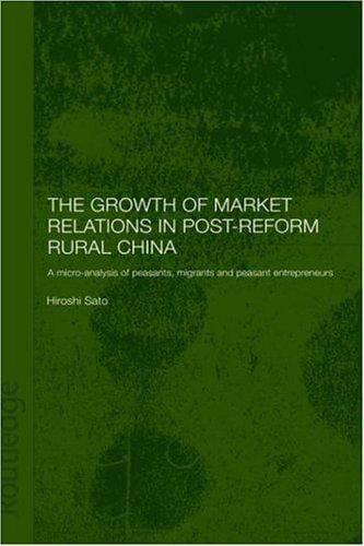 Growth of Market Relations in Post-Reform Rural China: A Micro-Analysis of Peasants, Migrants and Peasant Entrepeneurs (Routledgecurzon Studies on the Chinese Economy)