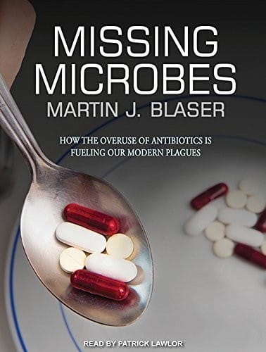 Missing Microbes: How the Overuse of Antibiotics Is Fueling Our Modern Plagues