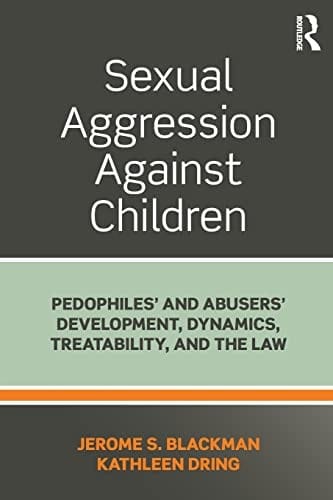 Sexual Aggression Against Children: Pedophiles' and Abusers' Development, Dynamics, Treatability, and the Law
