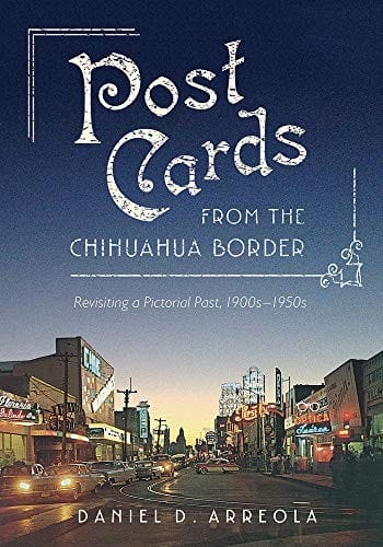Postcards from the Chihuahua Border: Revisiting a Pictorial Past, 1900s-1950s