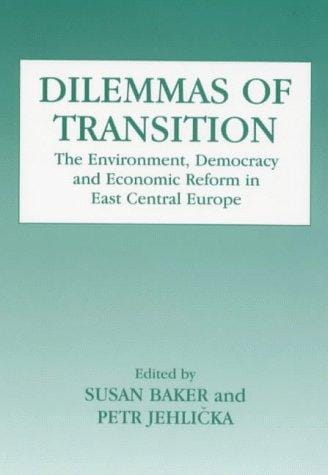 Dilemmas of Transition: The Environment, Democracy and Economic Reform in East Central Europe