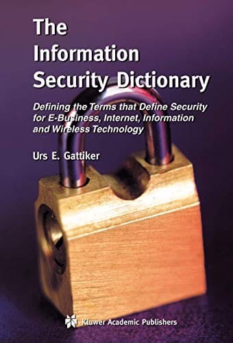 The information security dictionary: defining the terms that define security for E-business, Internet, information, and wireless technology
