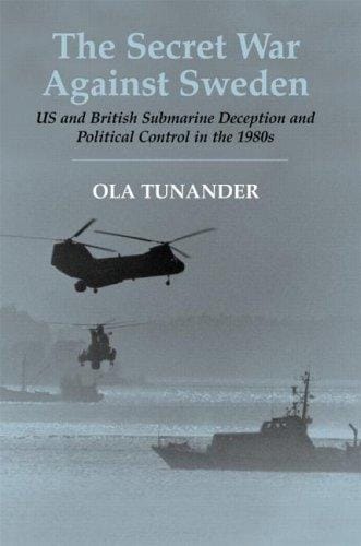The Secret War Against Sweden: US and British Submarine Deception in the 1980s (Naval Policy and History)