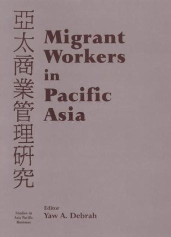 Migrant Workers in Pacific Asia (Studies in Asia Pacific Business)